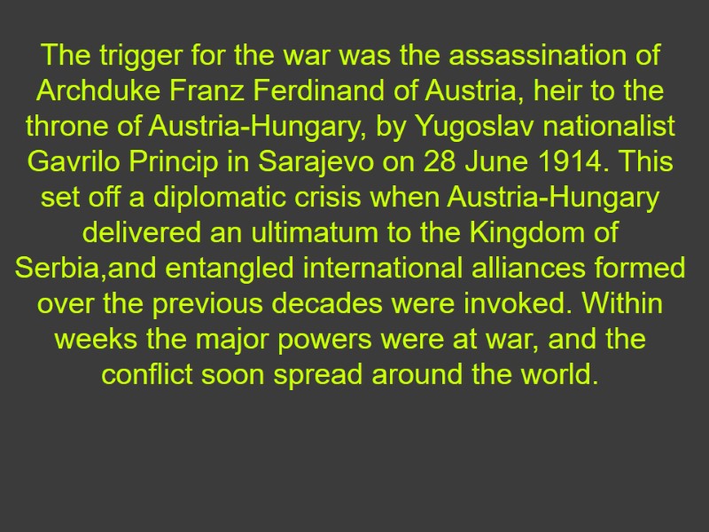 The trigger for the war was the assassination of Archduke Franz Ferdinand of Austria,